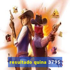 resultado quina 3795